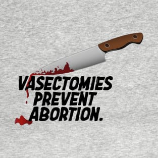 Vasectomies Prevent Abortion | Abortion Rights | Feminist | My Body My Choice T-Shirt